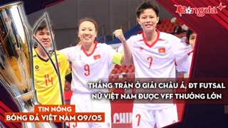 Tin nóng BĐVN 9/5: Thắng trận ở giải châu Á, ĐT futsal nữ Việt Nam được VFF thưởng lớn