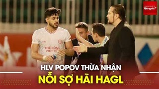 HLV Popov thừa nhận nỗi sợ hãi mang tên HAGL sau thất bại 1-2 trên sân Pleiku