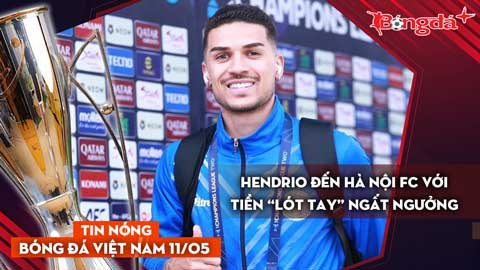 Tin nóng BĐVN 11/5: Hendrio đến Hà Nội FC với tiền “lót tay” ngất ngưởng
