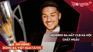 Tin nóng BĐVN 13/5: Hendrio ra mắt CLB Hà Nội chất ngầu