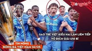Tin nóng BĐVN 14/5: Sao trẻ Việt kiều hai lần liên tiếp vô địch giải U18 Bỉ