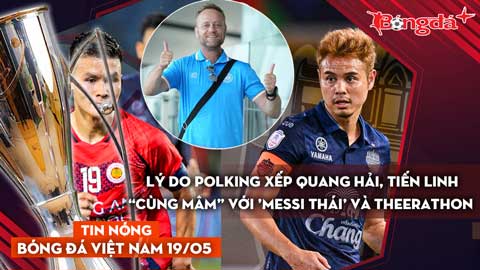 Tin nóng BĐVN 19/5: Lý do Mano Polking xếp Quang Hải, Tiến Linh “cùng mâm” với 'Messi Thái' và Theerathon 