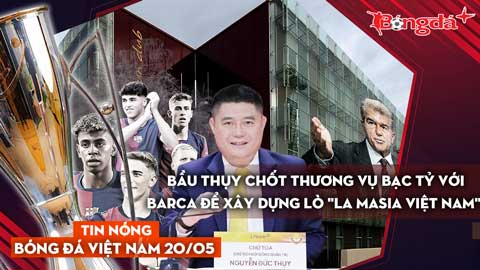 Tin nóng BĐVN 20/5: Bầu Thụy chốt thương vụ bạc tỷ với Barca để xây dựng lò 