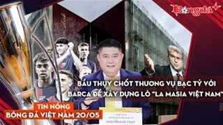 Tin nóng BĐVN 20/5: Bầu Thụy chốt thương vụ bạc tỷ với Barca để xây dựng lò "La Masia Việt Nam" 