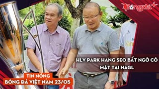 Tin nóng BĐVN 23/5: HLV Park Hang Seo bất ngờ có mặt tại HAGL