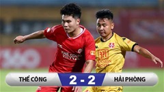 Kết quả Thể Công Viettel 2-2 Hải Phòng: Coi chừng mất Top 3