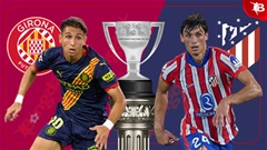 Nhận định bóng đá Girona vs Atletico, 19h00 ngày 25/5: Đội khách trọn niềm vui