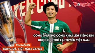 Tin nóng BĐVN 24/5:  Công Phượng công khai lên tiếng khi được gọi trở lại tuyển Việt Nam