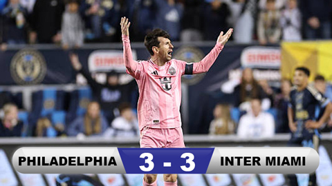 Kết quả Philadelphia 3-3 Inter Miami: Siêu nhân Messi cứu giá