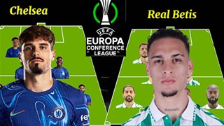 Chelsea vs Betis sẽ ra sân với đội hình mạnh cỡ nào ở chung kết Conference League