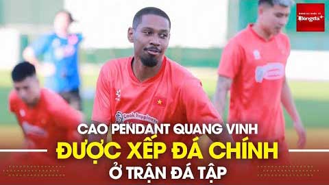 Tuyển Việt Nam 2-1 U22 Việt Nam: Quang Vinh đá chính, Hai Long tiếp tục phong độ cao