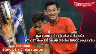 Tin nóng BĐVN 6/6:  Hai Long tiết lộ đấu pháp của ĐT Việt Nam để giành 3 điểm trước Malaysia