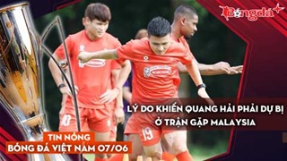 Tin nóng BĐVN 7/6: Lý do khiến Quang Hải phải dự bị ở trận gặp Malaysia