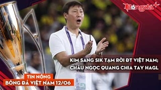 Tin nóng BĐVN 12/6: HLV Kim Sang Sik tạm rời ĐT Việt Nam; Châu Ngọc Quang chia tay HAGL