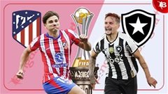 Nhận định bóng đá Atletico vs Botafogo, 02h00 ngày 24/6: Bắt Atletico phải chia điểm