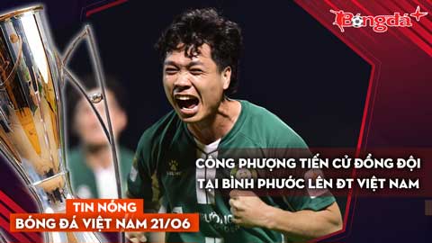 Tin nóng BĐVN 21/6: Công Phượng tiến cử đồng đội tại Bình Phước lên ĐT Việt Nam