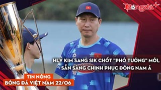 Tin nóng BĐVN 22/6: HLV Kim Sang Sik chốt "phó tướng" mới, sẵn sàng chinh phục Đông Nam Á