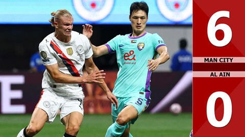 VIDEO bàn thắng Man City vs Al Ain: 6-0 (FIFA Club World Cup 2025)