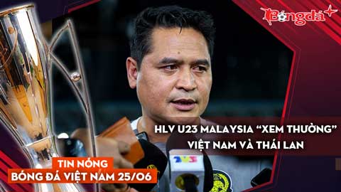 Tin nóng BĐVN 25/6: HLV U23 Malaysia “xem thường” Việt Nam và Thái Lan