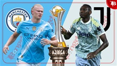 Nhận định bóng đá Man City vs Juventus, 02h00 ngày 27/6: Chặn đà tiến 'Lão phu nhân'