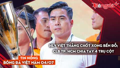 Tin nóng BĐVN 4/7: HLV Việt Thắng chốt xong bến đỗ; CLB TP. HCM Chia Tay 4 Trụ Cột