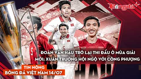 Tin nóng BĐVN 14/7: Đoàn Văn Hậu trở lại thi đấu ở mùa giải mới; Xuân Trường hội ngộ với Công Phượng