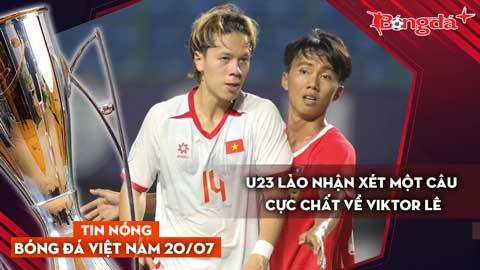 Tin nóng BĐVN 20/7: U23 Lào nhận xét một câu cực chất về Viktor Lê