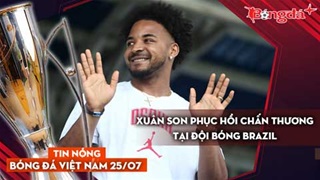 Tin nóng BĐVN 25/7: Xuân Son phục hồi chấn thương tại đội bóng Brazil