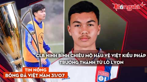 Tin nóng BĐVN 31/7: CLB Ninh Bình chiêu mộ hậu vệ Việt kiều Pháp trưởng thành từ lò Lyon
