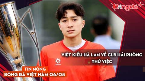 Tin nóng BĐVN 6/8: Việt kiều Hà Lan về CLB Hải Phòng thử việc