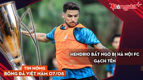 Tin nóng BĐVN 7/8: Hendrio bất ngờ bị Hà Nội FC gạch tên