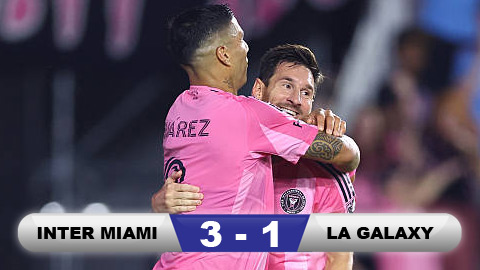 Kết quả Inter Miami 3-1 Los Angeles Galaxy: 3 điểm nghẹt thở