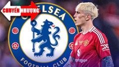 Tin chuyển nhượng 21/8: Chelsea đặt giá cuối mua Garnacho