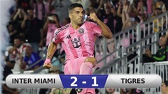Kết quả Inter Miami 2-1 Tigres: Ấn tượng Luis Suarez