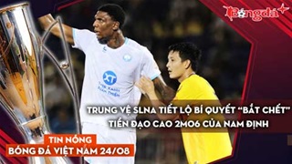 Tin nóng BĐVN 24/8: Trung vệ SLNA tiết lộ bí quyết “bắt chết” tiền đạo cao 2m06 của Nam Định