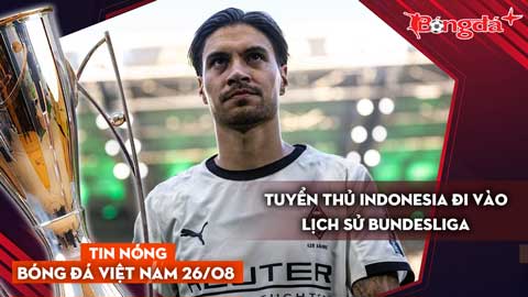 Tin nóng BĐVN 26/8: Tuyển thủ Indonesia đi vào lịch sử Bundesliga