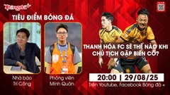 Tiêu điểm bóng đá 29/8: Thanh Hóa sẽ thế nào khi Chủ tịch Cao Tiến Đoan gặp biến cố?