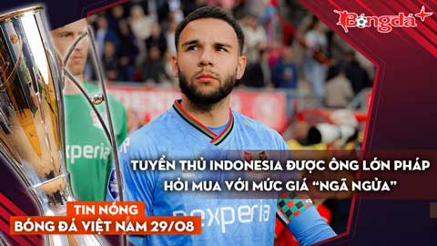 Tin nóng BĐVN 29/8: Tuyển thủ Indonesia được ông lớn Pháp hỏi mua với mức giá “ngã ngửa”