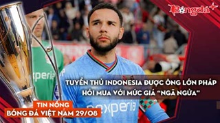 Tin nóng BĐVN 29/8: Tuyển thủ Indonesia được ông lớn Pháp hỏi mua với mức giá “ngã ngửa”