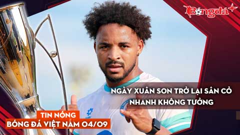 Tin nóng BĐVN 4/9: Ngày Xuân Son trở lại sân cỏ nhanh không tưởng