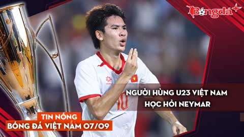Tin nóng BĐVN 7/9: Người hùng U23 Việt Nam học hỏi Neymar