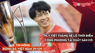 Tin nóng BĐVN 29/9: HLV Việt Thắng hé lộ thời điểm Công Phượng tái xuất sân cỏ