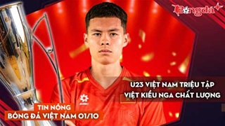 Tin nóng BĐVN 1/10: U23 Việt Nam triệu tập Việt kiều Nga chất lượng
