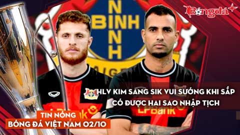 Tin nóng BĐVN 2/10: HLV Kim Sang Sik vui sướng khi sắp có được hai sao nhập tịch
