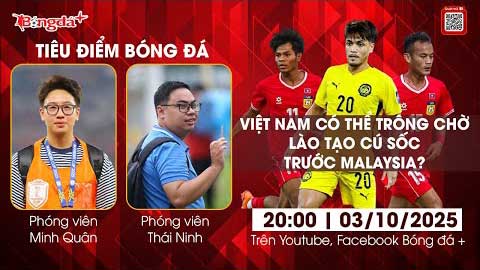 Tiêu điểm bóng đá 3/10: Việt Nam có nên trông chờ Lào tạo cú sốc trước người Mã