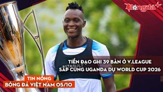 Tin nóng BĐVN 5/10: Tiền đạo ghi 39 bàn ở V.League sắp cùng Uganda dự World Cup 2026