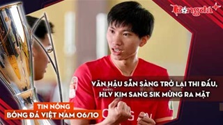 Tin nóng BĐVN 6/10: Văn Hậu sẵn sàng trở lại thi đấu, HLV Kim Sang Sik mừng ra mặt