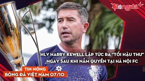 Tin nóng BĐVN 7/10: HLV Harry Kewell lập tức ra 