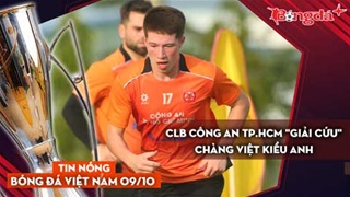 Tin nóng BĐVN 9/10: CLB Công an TP.HCM "giải cứu" chàng Việt kiều Anh