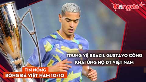Tin nóng BĐVN 10/10: Trung vệ Brazil Gustavo công khai ủng hộ ĐT Việt Nam